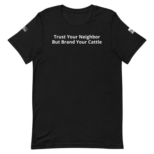 Trust Your Neighbor But Brand Your Cattle - t-shirt